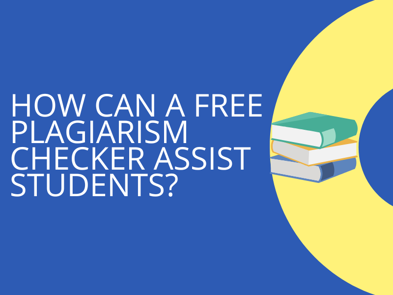 HOW CAN A FREE PLAGIARISM CHECKER ASSIST STUDENTS?